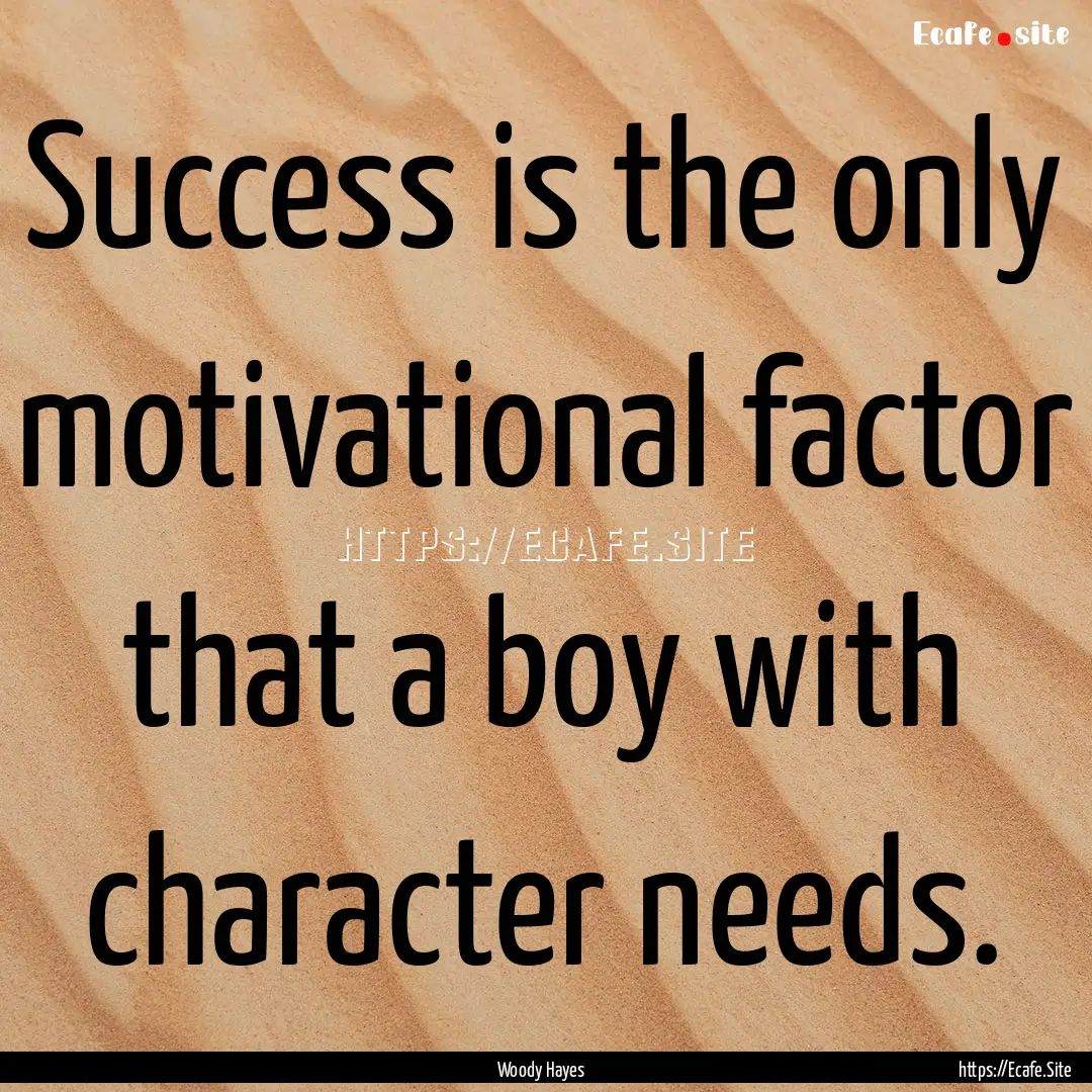 Success is the only motivational factor that.... : Quote by Woody Hayes