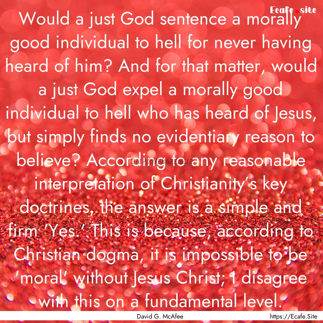 Would a just God sentence a morally good.... : Quote by David G. McAfee