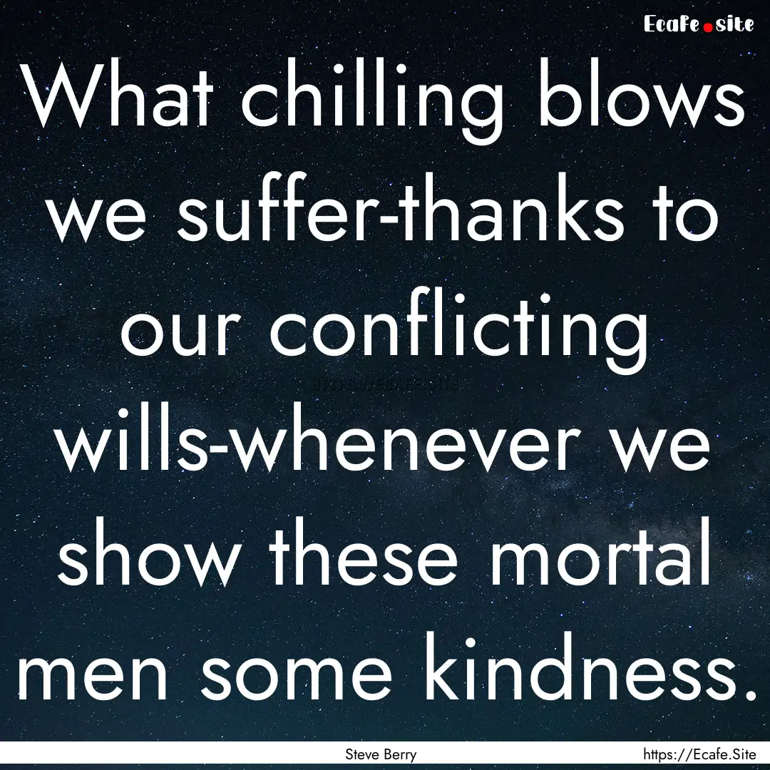 What chilling blows we suffer-thanks to our.... : Quote by Steve Berry