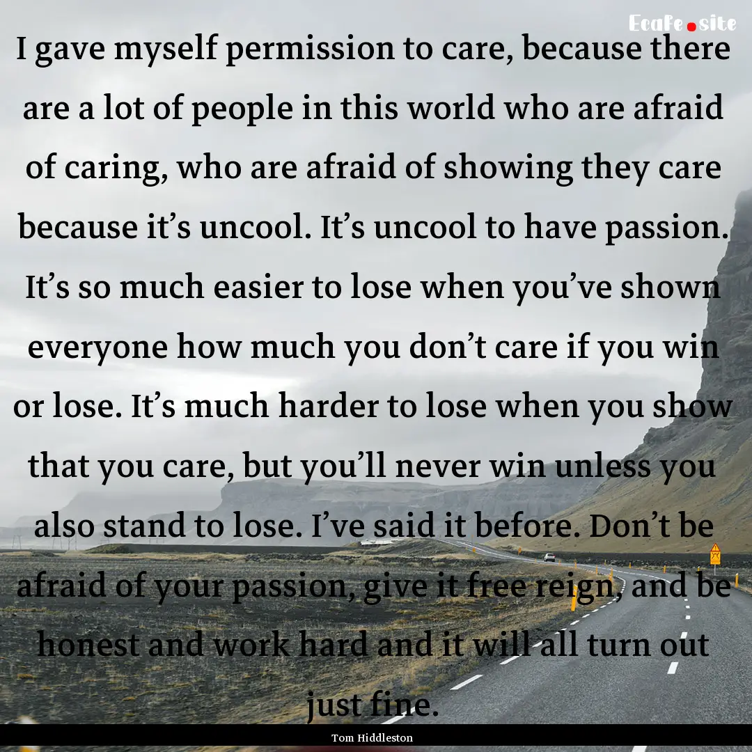 I gave myself permission to care, because.... : Quote by Tom Hiddleston