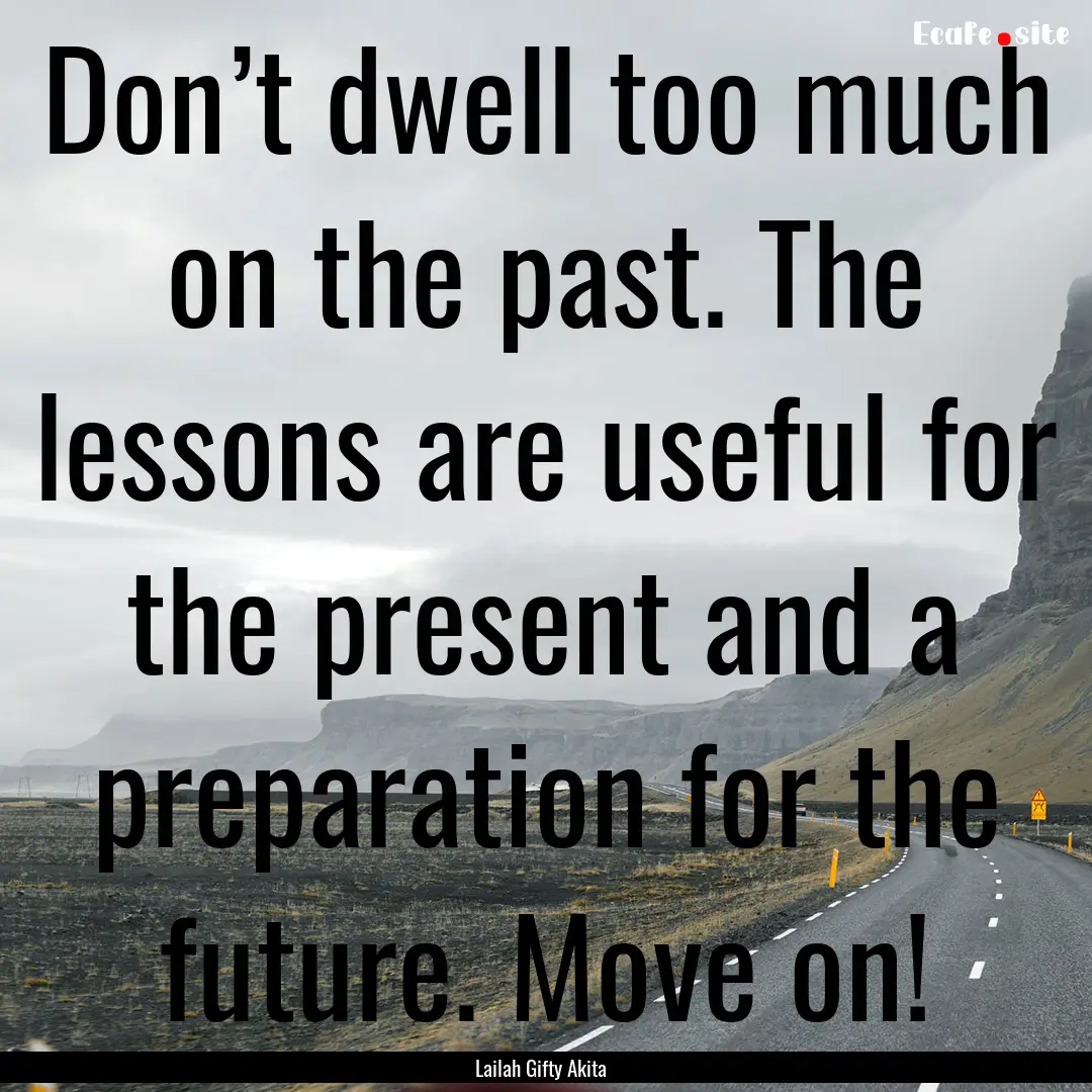 Don’t dwell too much on the past. The lessons.... : Quote by Lailah Gifty Akita