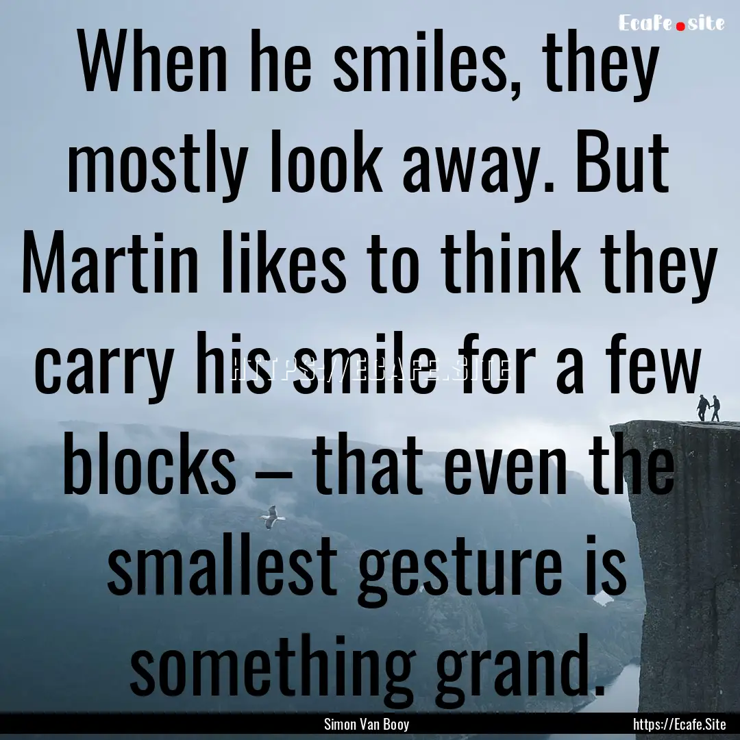 When he smiles, they mostly look away. But.... : Quote by Simon Van Booy