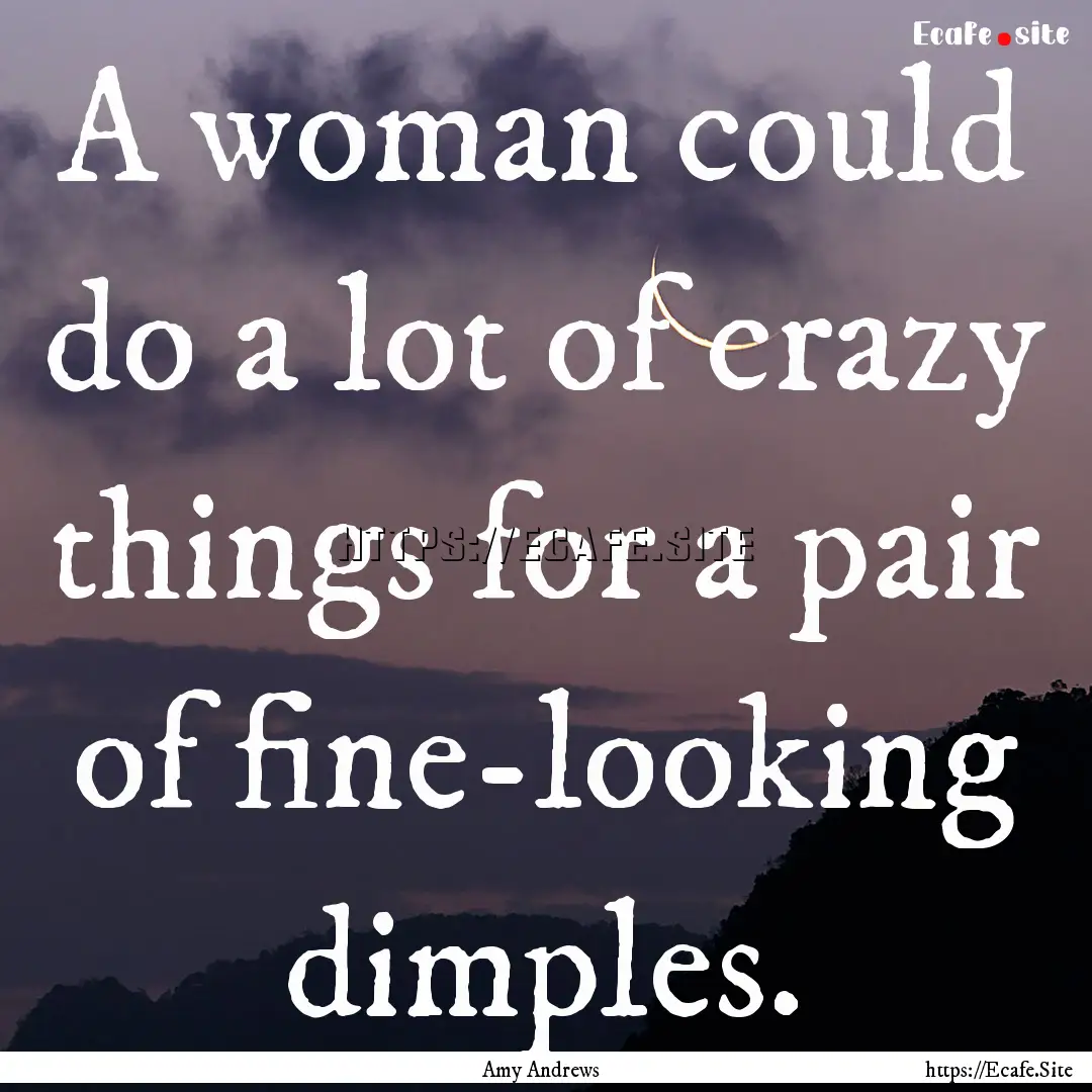 A woman could do a lot of crazy things for.... : Quote by Amy Andrews