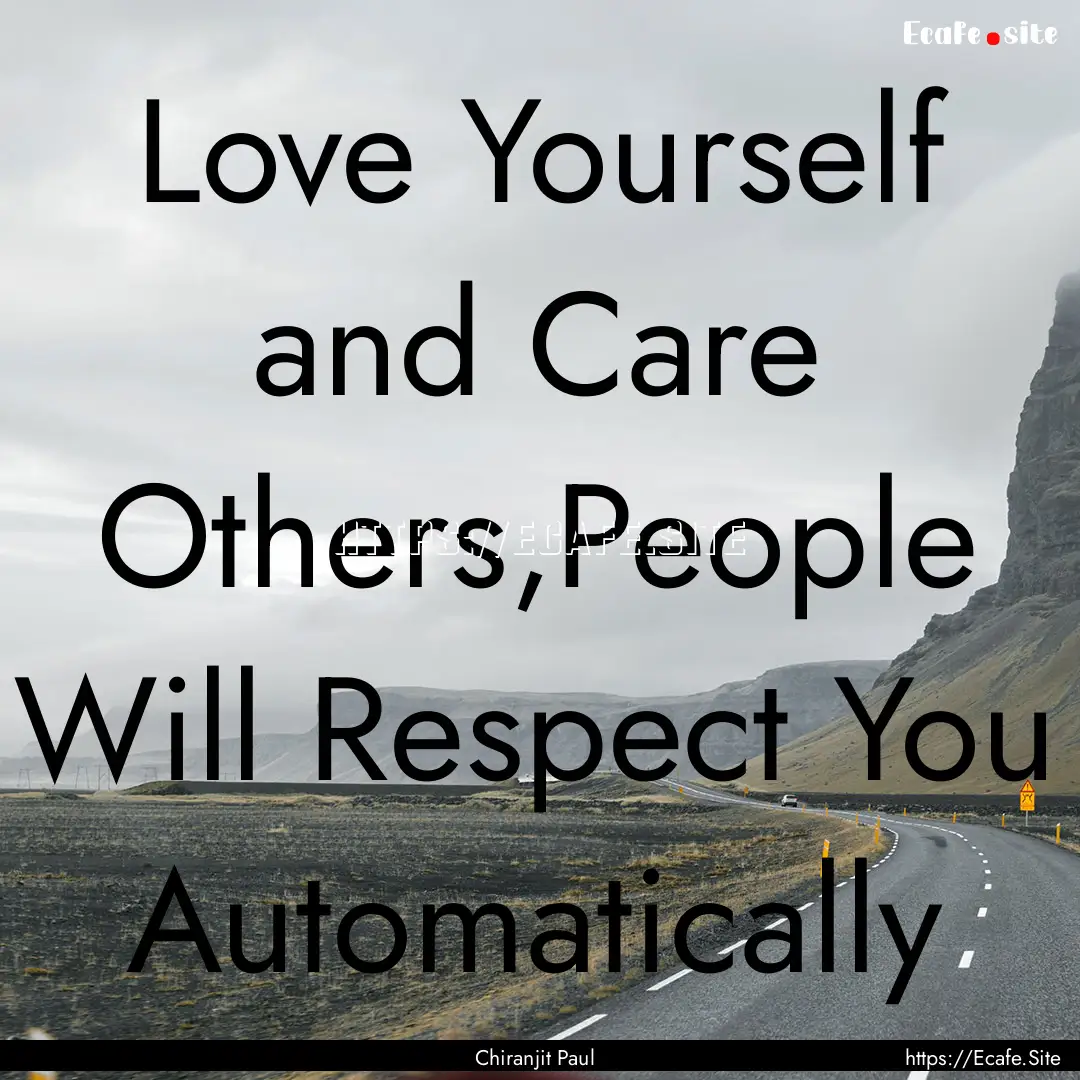 Love Yourself and Care Others,People Will.... : Quote by Chiranjit Paul