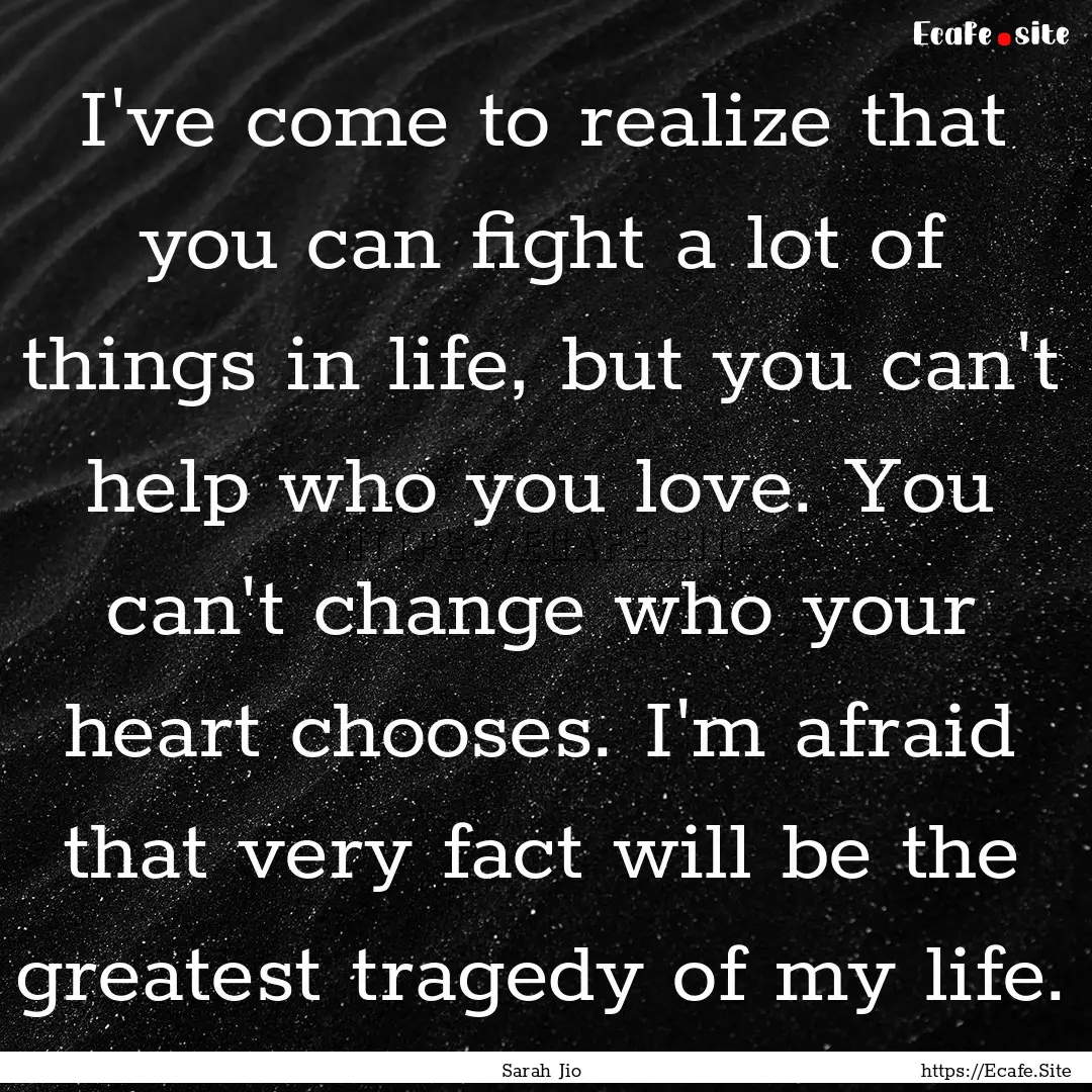 I've come to realize that you can fight a.... : Quote by Sarah Jio