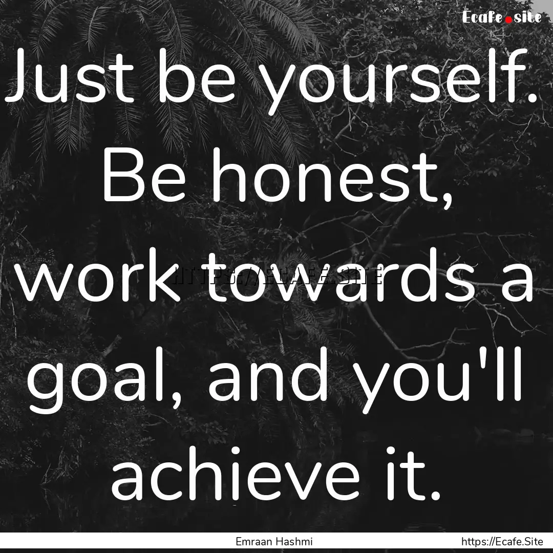 Just be yourself. Be honest, work towards.... : Quote by Emraan Hashmi