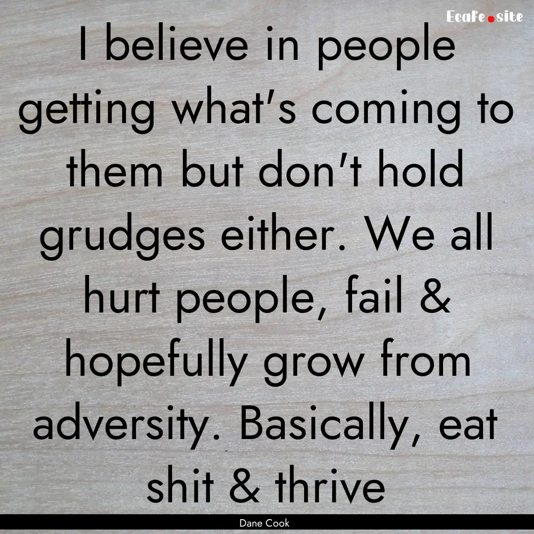 I believe in people getting what's coming.... : Quote by Dane Cook