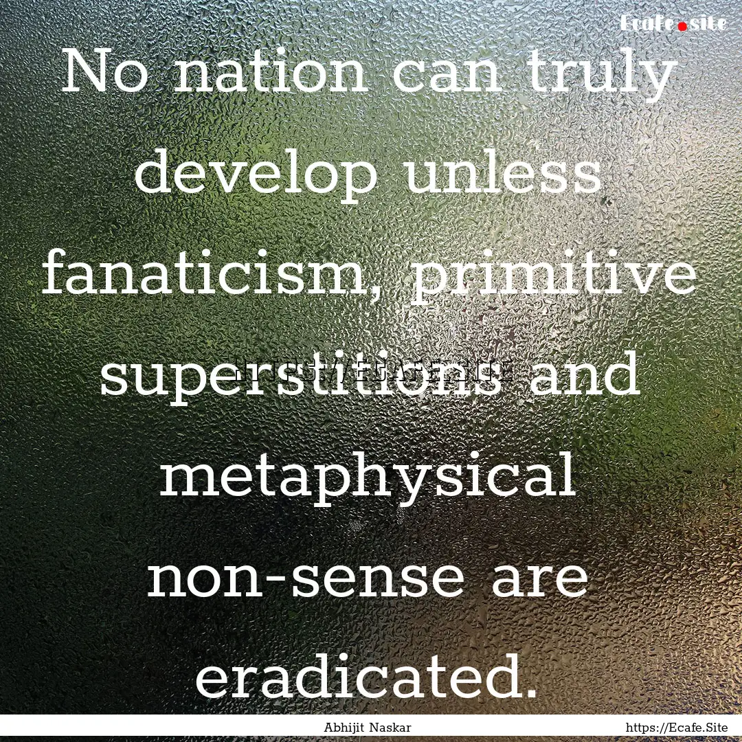 No nation can truly develop unless fanaticism,.... : Quote by Abhijit Naskar