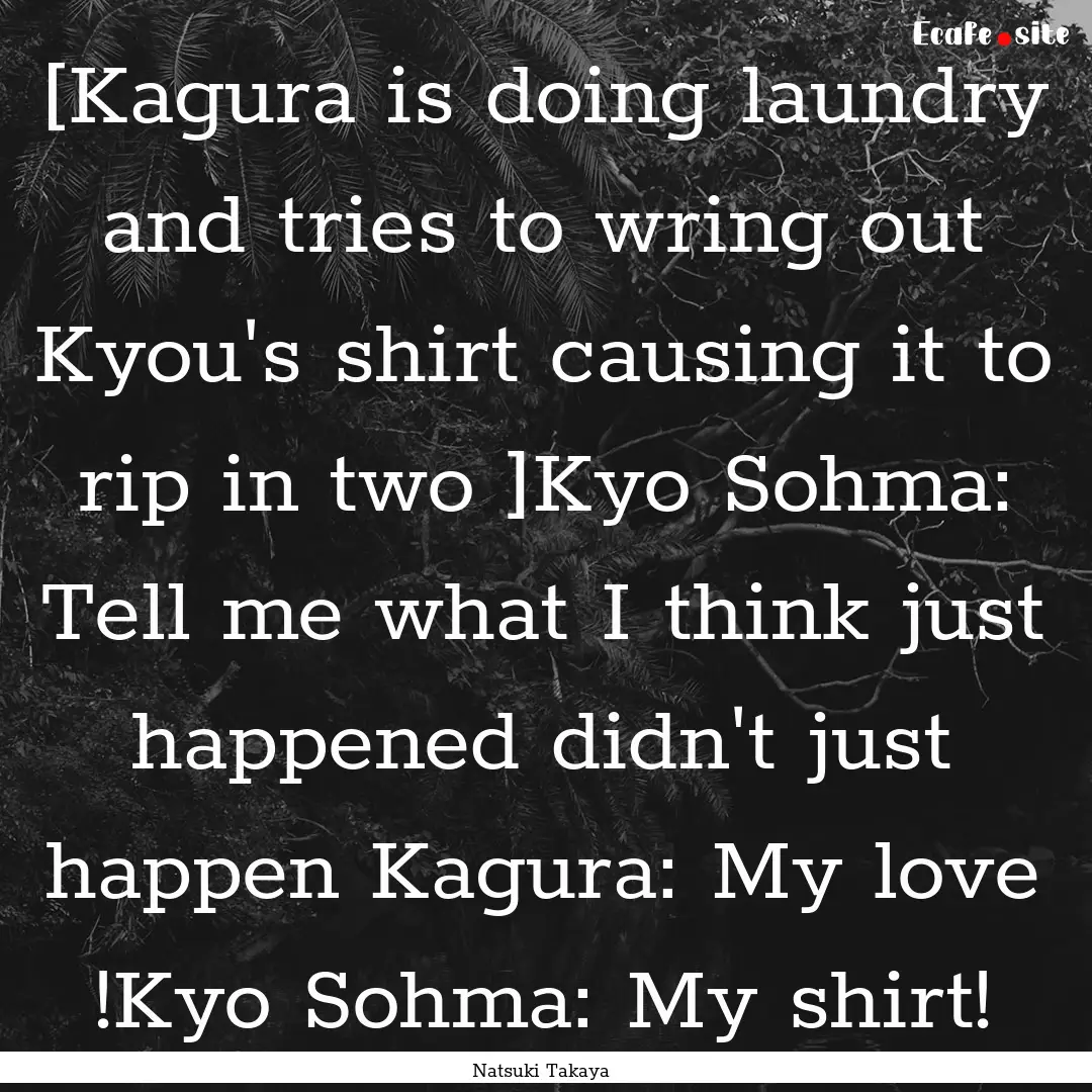 [Kagura is doing laundry and tries to wring.... : Quote by Natsuki Takaya