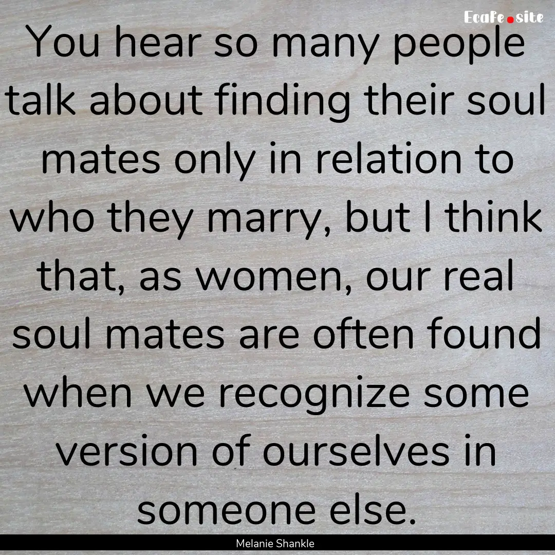 You hear so many people talk about finding.... : Quote by Melanie Shankle