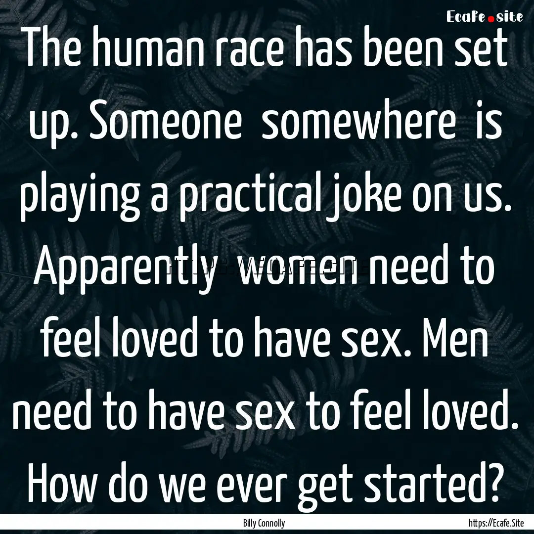 The human race has been set up. Someone .... : Quote by Billy Connolly