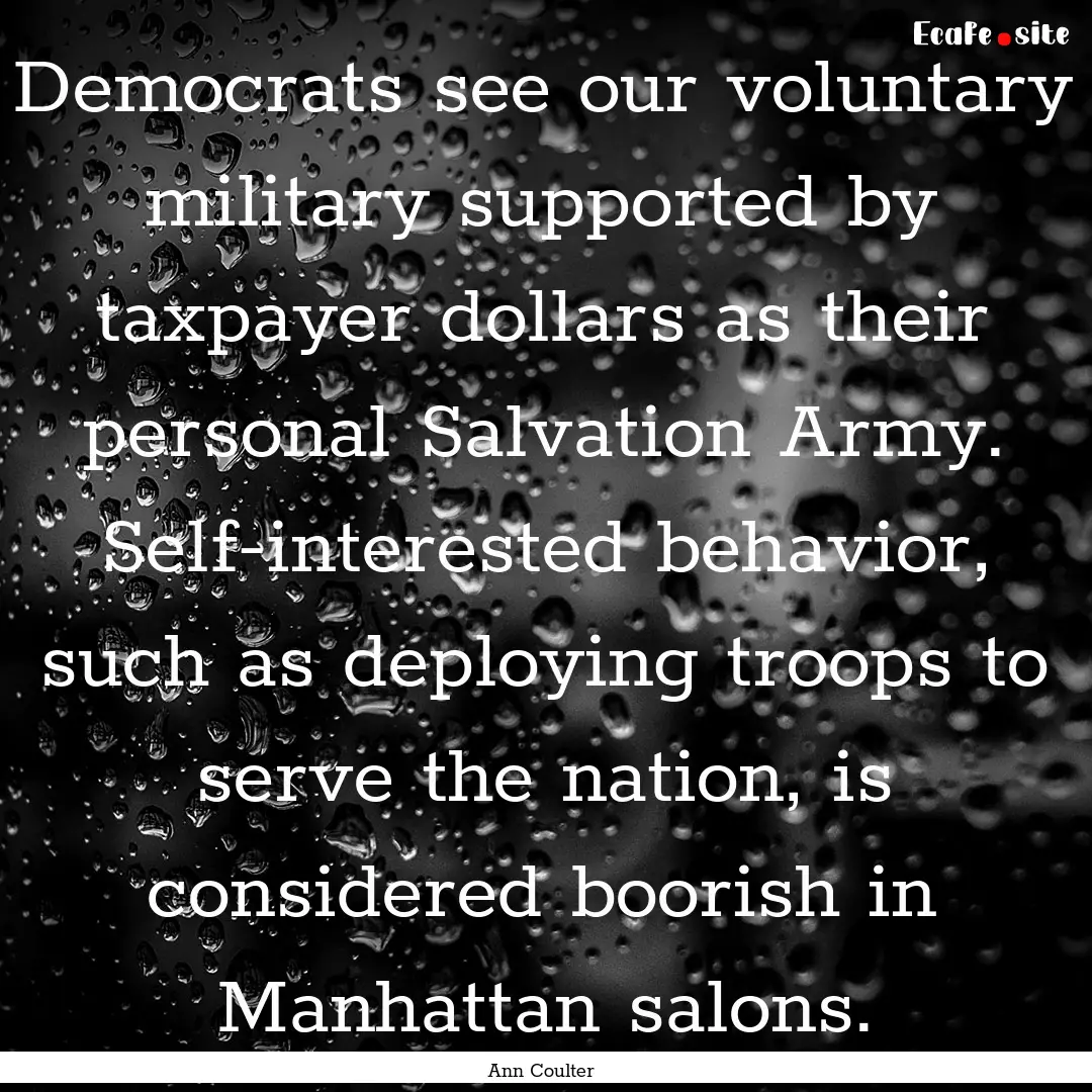 Democrats see our voluntary military supported.... : Quote by Ann Coulter