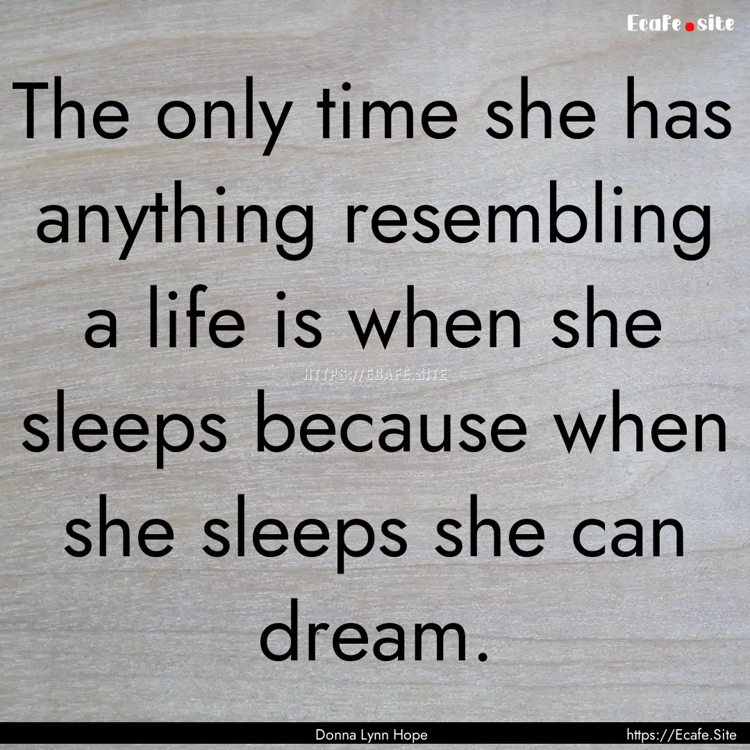 The only time she has anything resembling.... : Quote by Donna Lynn Hope