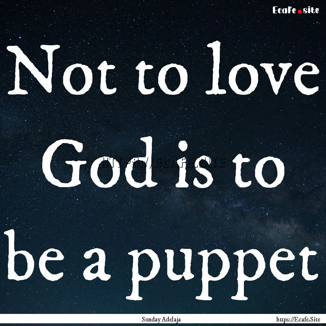 Not to love God is to be a puppet : Quote by Sunday Adelaja