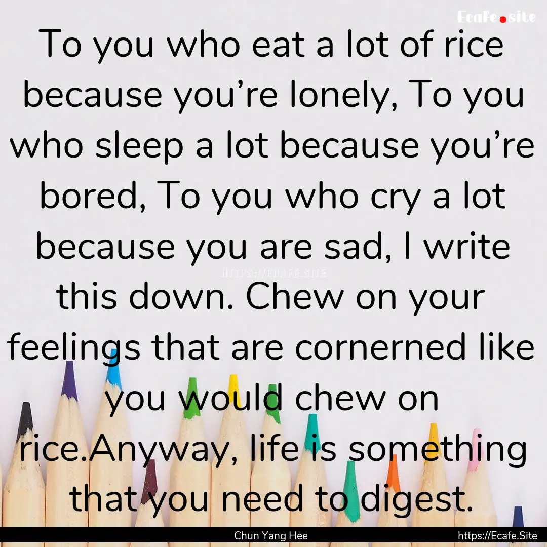 To you who eat a lot of rice because you’re.... : Quote by Chun Yang Hee