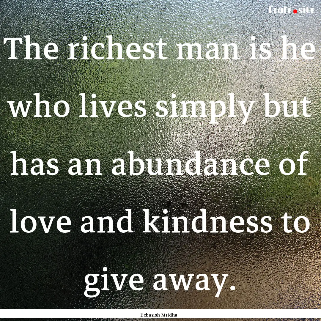 The richest man is he who lives simply but.... : Quote by Debasish Mridha