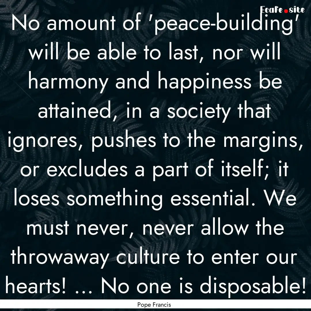 No amount of 'peace-building' will be able.... : Quote by Pope Francis