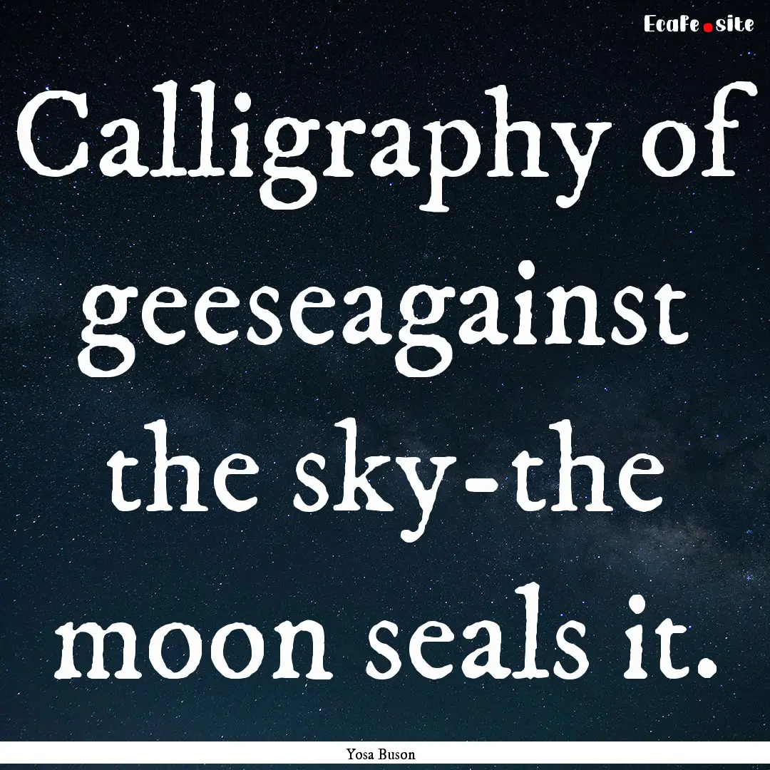 Calligraphy of geeseagainst the sky-the moon.... : Quote by Yosa Buson