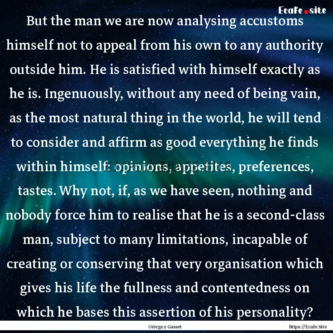 But the man we are now analysing accustoms.... : Quote by Ortega y Gasset