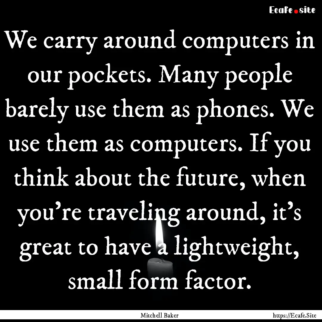 We carry around computers in our pockets..... : Quote by Mitchell Baker