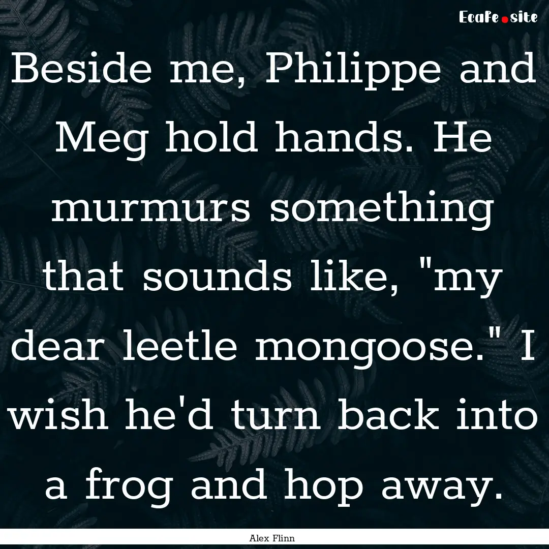 Beside me, Philippe and Meg hold hands. He.... : Quote by Alex Flinn