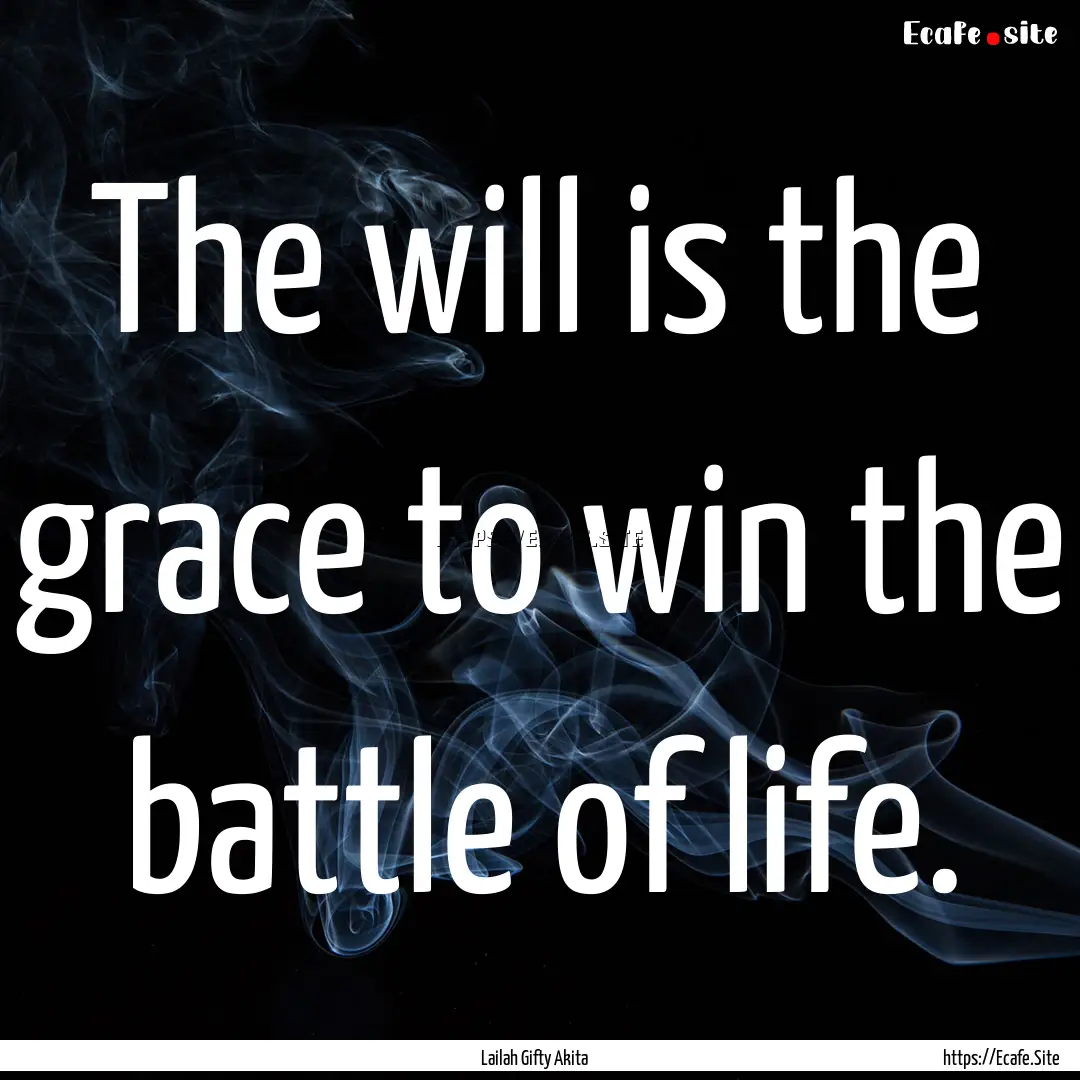 The will is the grace to win the battle of.... : Quote by Lailah Gifty Akita