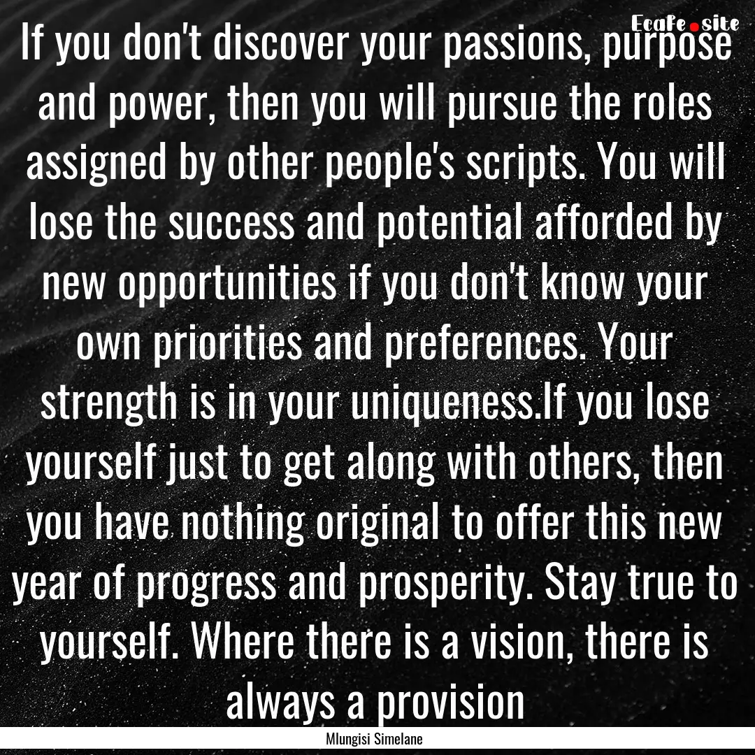 If you don't discover your passions, purpose.... : Quote by Mlungisi Simelane