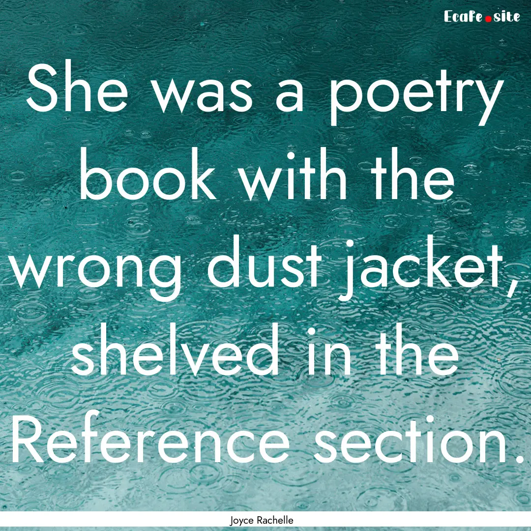 She was a poetry book with the wrong dust.... : Quote by Joyce Rachelle