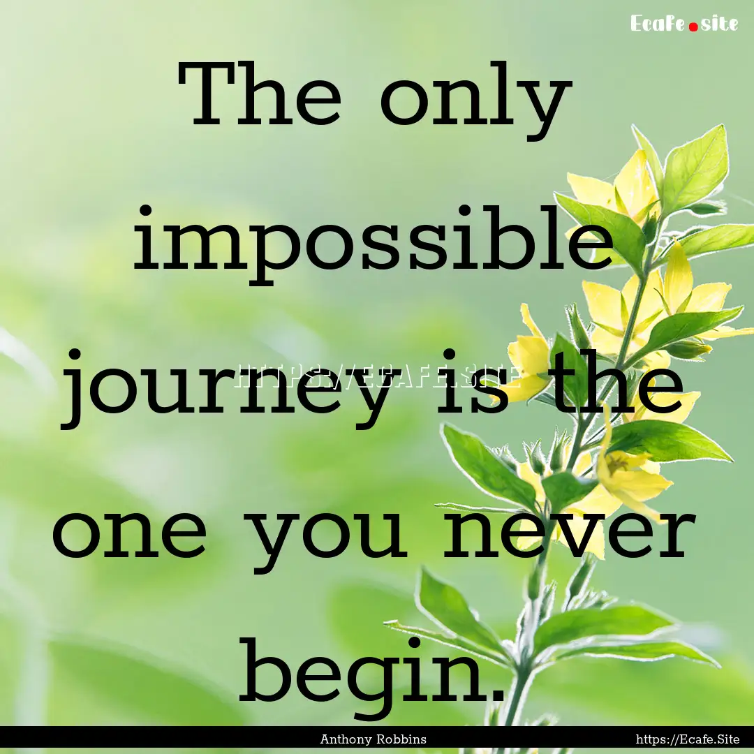 The only impossible journey is the one you.... : Quote by Anthony Robbins