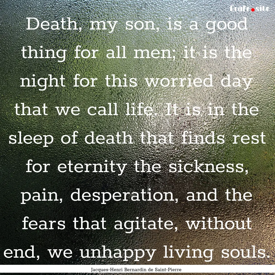 Death, my son, is a good thing for all men;.... : Quote by Jacques-Henri Bernardin de Saint-Pierre