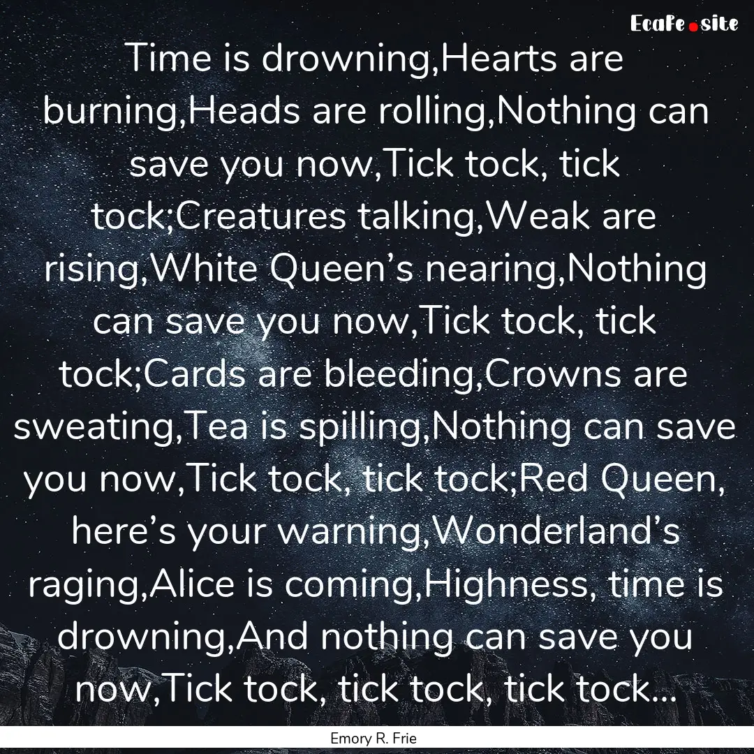 Time is drowning,Hearts are burning,Heads.... : Quote by Emory R. Frie