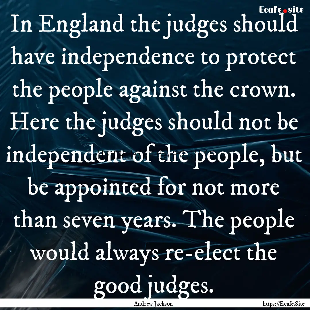 In England the judges should have independence.... : Quote by Andrew Jackson