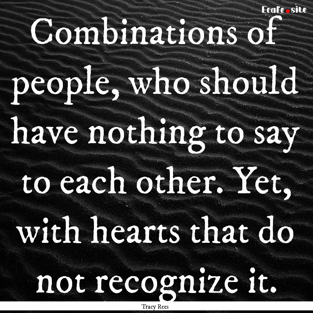 Combinations of people, who should have nothing.... : Quote by Tracy Rees