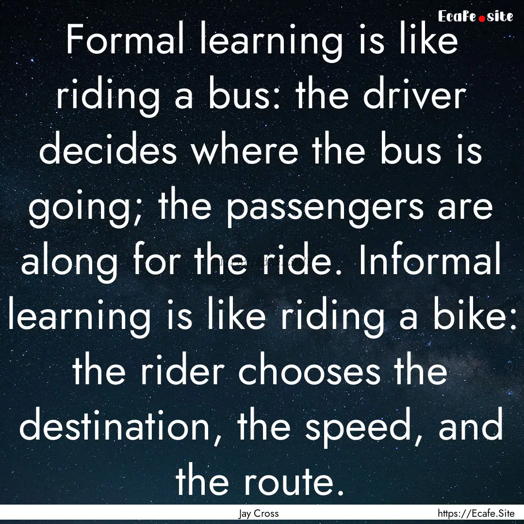 Formal learning is like riding a bus: the.... : Quote by Jay Cross