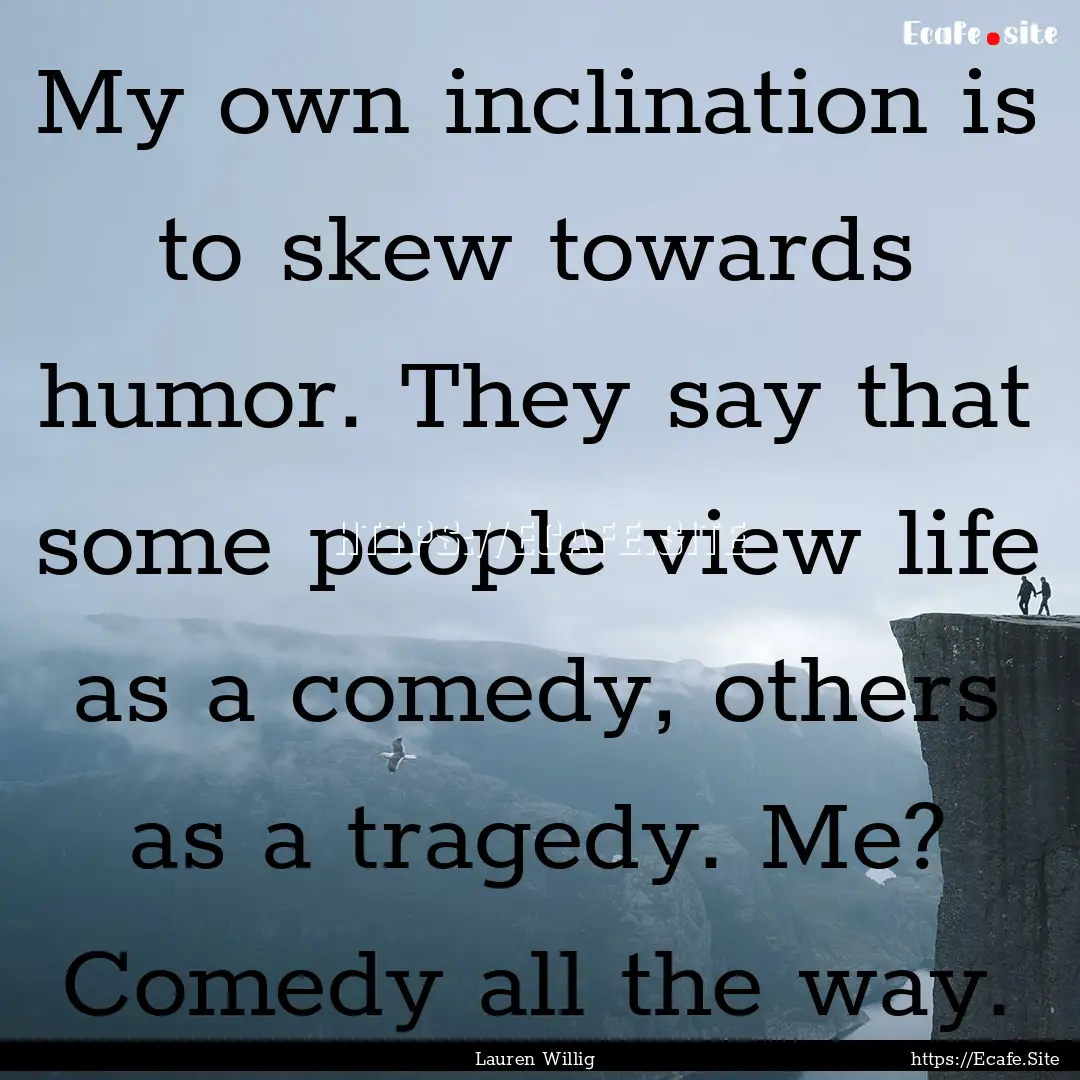 My own inclination is to skew towards humor..... : Quote by Lauren Willig