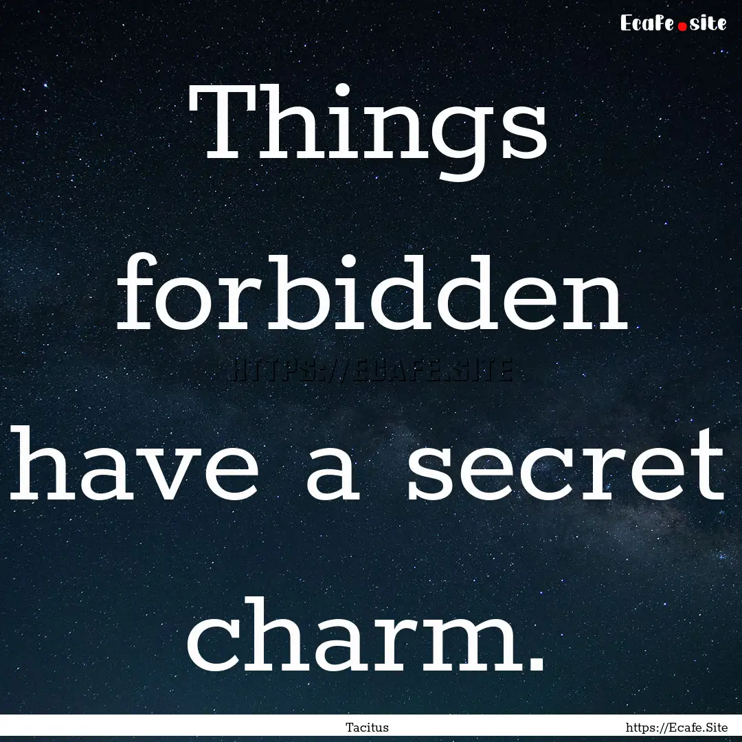 Things forbidden have a secret charm. : Quote by Tacitus