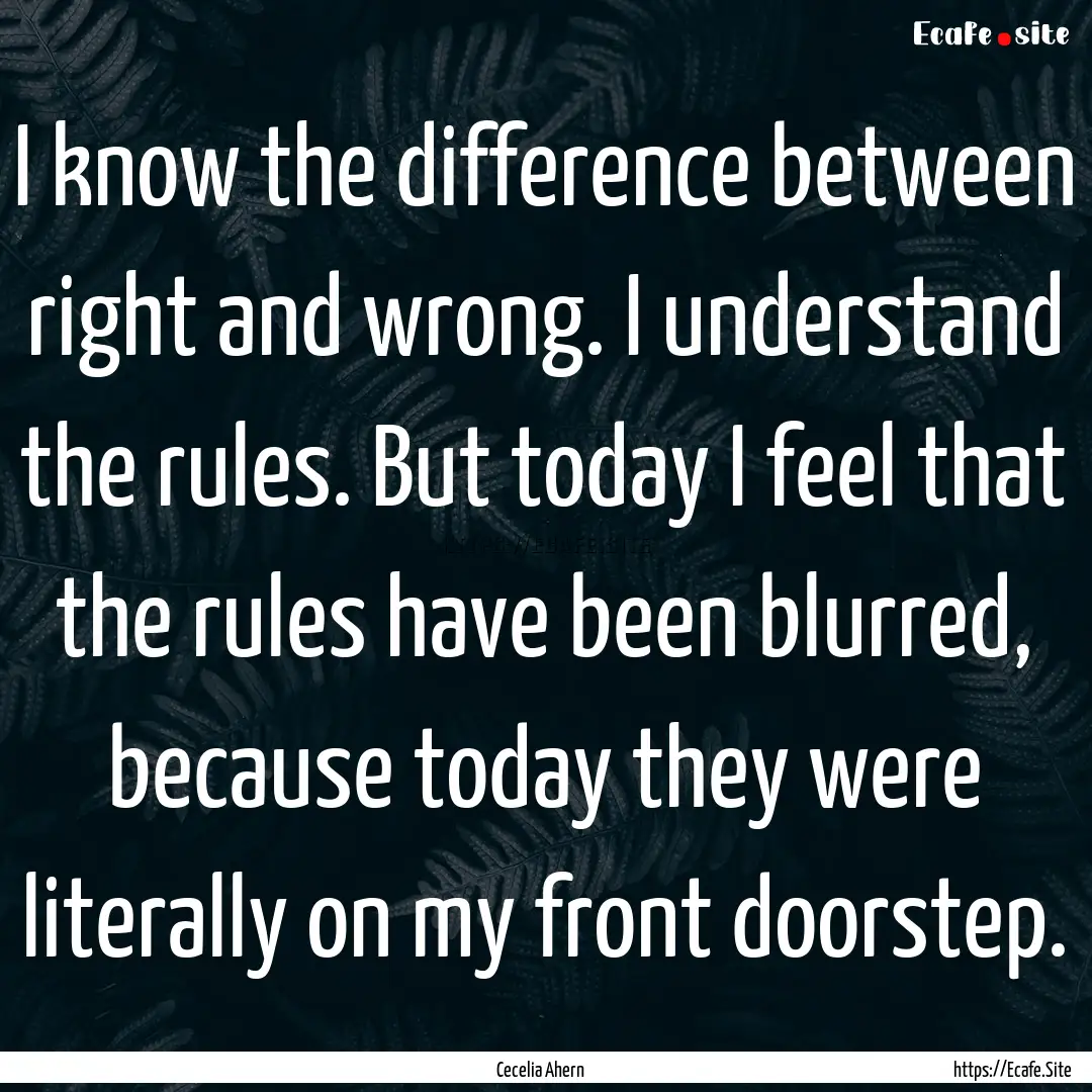 I know the difference between right and wrong..... : Quote by Cecelia Ahern