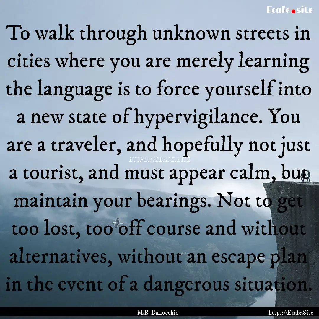 To walk through unknown streets in cities.... : Quote by M.B. Dallocchio