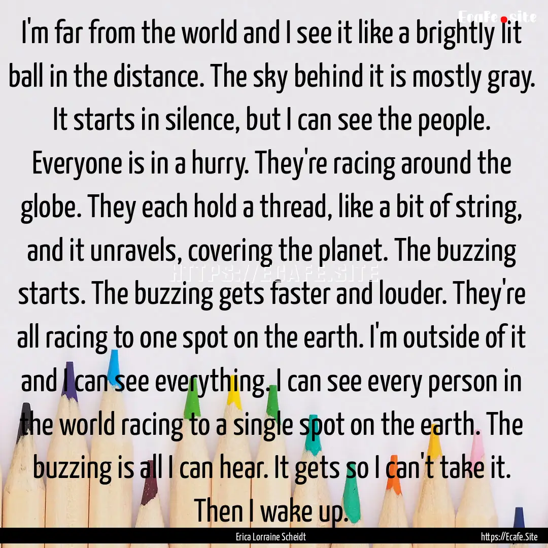 I'm far from the world and I see it like.... : Quote by Erica Lorraine Scheidt