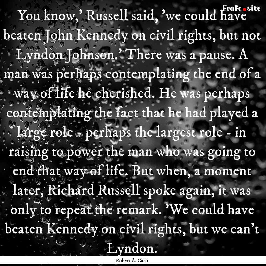 You know,' Russell said, 'we could have beaten.... : Quote by Robert A. Caro