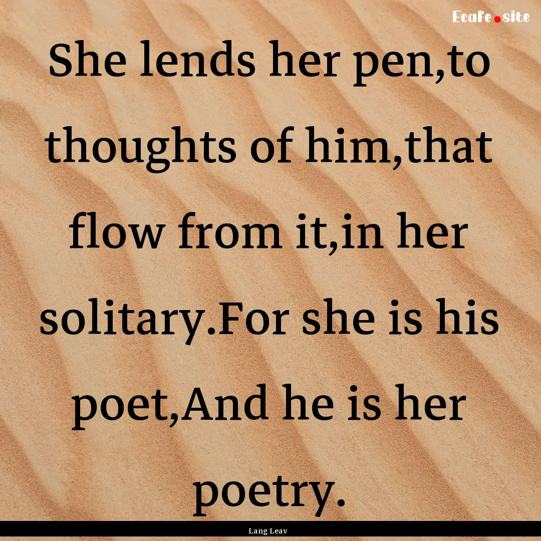 She lends her pen,to thoughts of him,that.... : Quote by Lang Leav