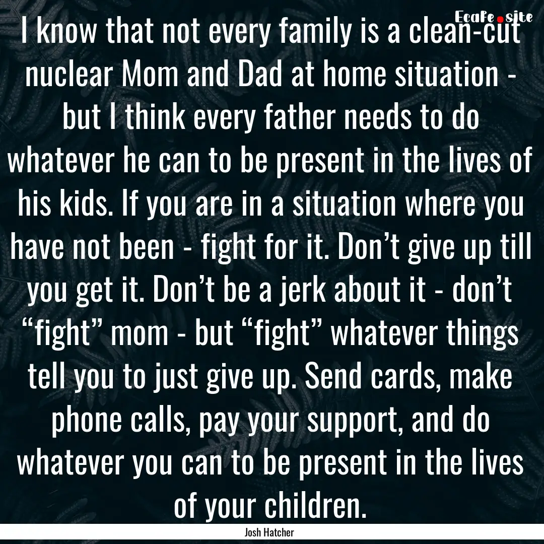 I know that not every family is a clean-cut.... : Quote by Josh Hatcher