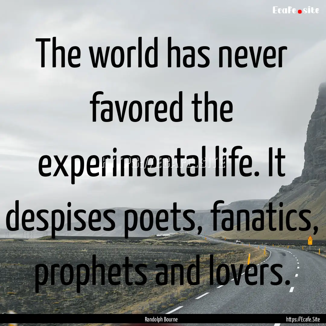 The world has never favored the experimental.... : Quote by Randolph Bourne