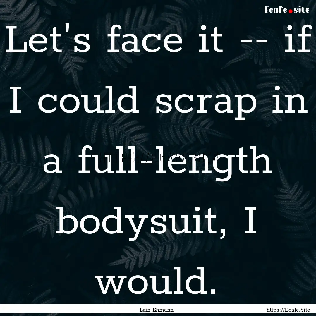 Let's face it -- if I could scrap in a full-length.... : Quote by Lain Ehmann