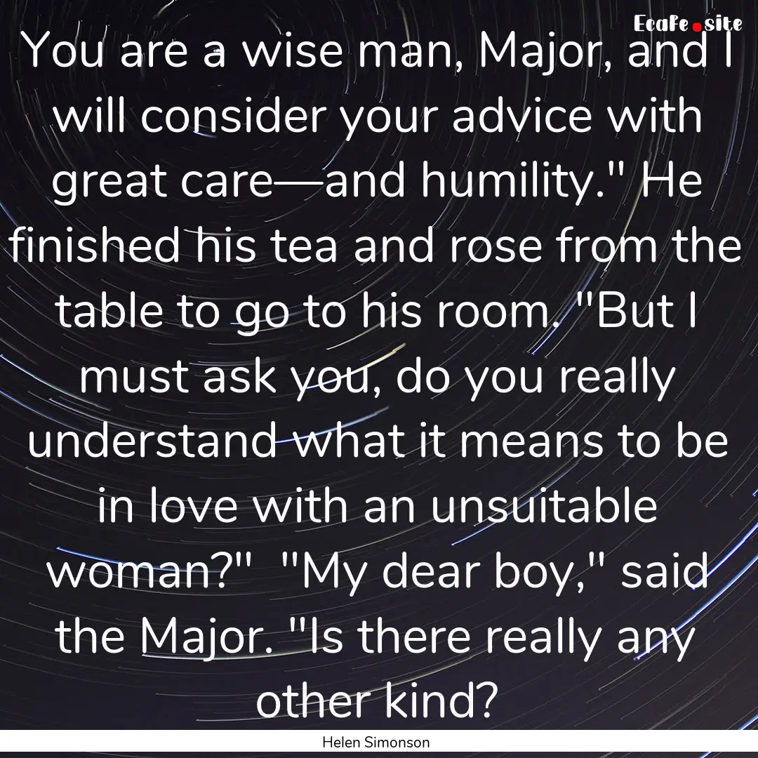 You are a wise man, Major, and I will consider.... : Quote by Helen Simonson