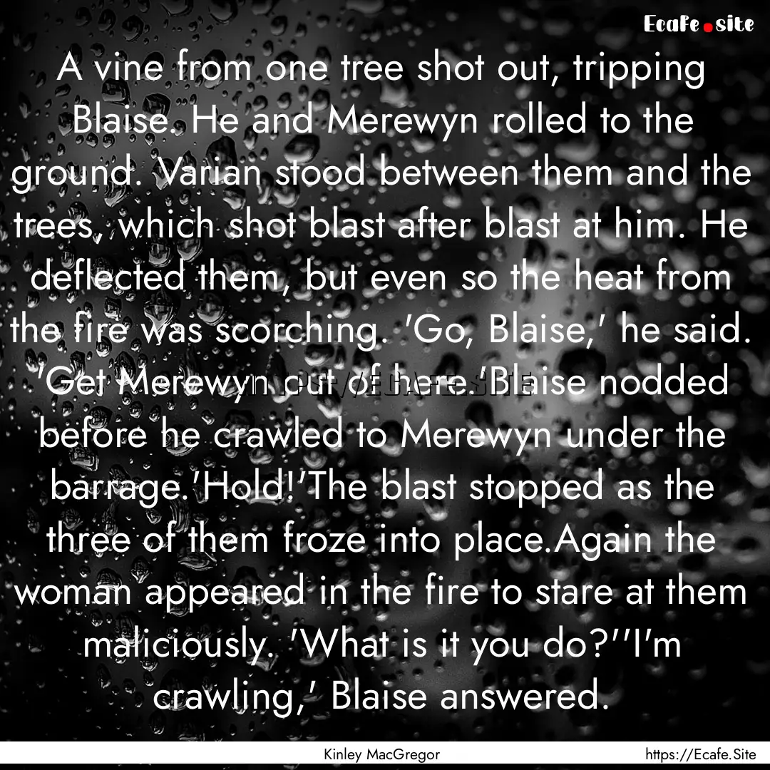 A vine from one tree shot out, tripping Blaise..... : Quote by Kinley MacGregor