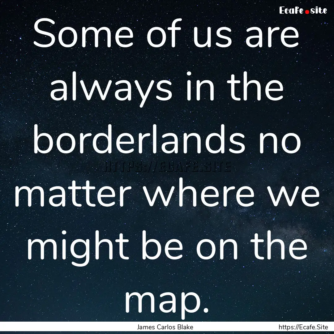 Some of us are always in the borderlands.... : Quote by James Carlos Blake