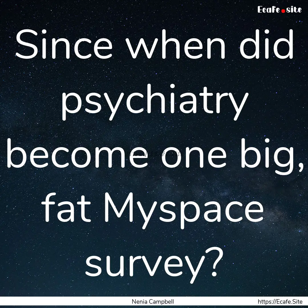 Since when did psychiatry become one big,.... : Quote by Nenia Campbell