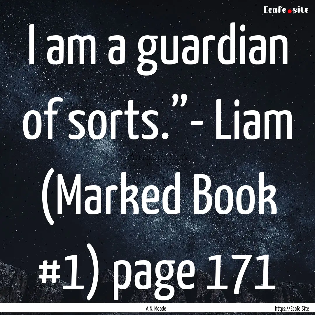 I am a guardian of sorts.”- Liam (Marked.... : Quote by A.N. Meade