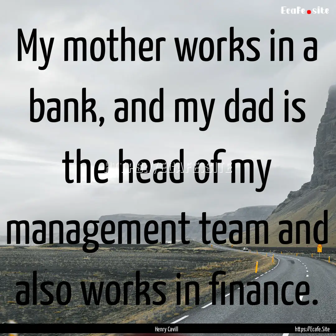 My mother works in a bank, and my dad is.... : Quote by Henry Cavill